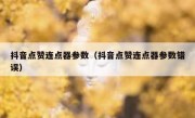 抖音点赞连点器参数（抖音点赞连点器参数错误）