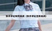 快手评论如何关闭（快手评论怎样关闭）