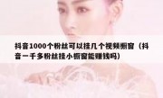 抖音1000个粉丝可以挂几个视频橱窗（抖音一千多粉丝挂小橱窗能赚钱吗）