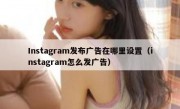 Instagram发布广告在哪里设置（instagram怎么发广告）