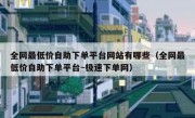 全网最低价自助下单平台网站有哪些（全网最低价自助下单平台~极速下单网）