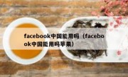 facebook中国能用吗（facebook中国能用吗苹果）