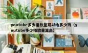 youtube多少播放量可以给多少钱（youtube多少播放量算高）