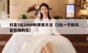 抖音3元1000粉使用方法（3元一千粉抖音在线购买）