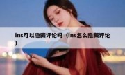 ins可以隐藏评论吗（ins怎么隐藏评论）