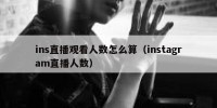 ins直播观看人数怎么算（instagram直播人数）