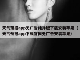 天气预报app无广告纯净版下载安装苹果（天气预报app下载官网无广告安装苹果）
