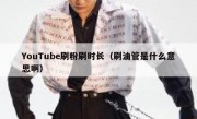YouTube刷粉刷时长（刷油管是什么意思啊）