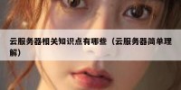 云服务器相关知识点有哪些（云服务器简单理解）