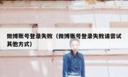 微博账号登录失败（微博账号登录失败请尝试其他方式）