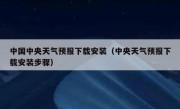 中国中央天气预报下载安装（中央天气预报下载安装步骤）