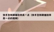 快手怎样刷播放率高一点（快手怎样刷播放率高一点的视频）