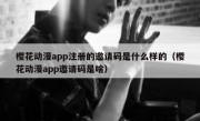 樱花动漫app注册的邀请码是什么样的（樱花动漫app邀请码是啥）