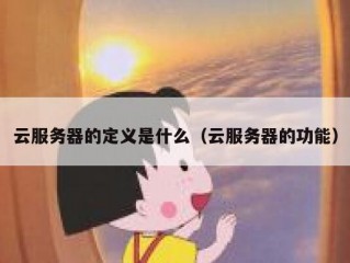 云服务器的定义是什么（云服务器的功能）