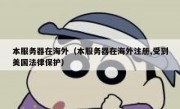 本服务器在海外（本服务器在海外注册,受到美国法律保护）