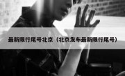 最新限行尾号北京（北京发布最新限行尾号）