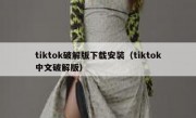 tiktok破解版下载安装（tiktok中文破解版）