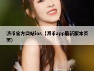 派币官方网站ios（派币app最新版本页面）