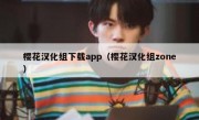 樱花汉化组下载app（樱花汉化组zone）