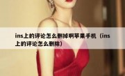 ins上的评论怎么删掉啊苹果手机（ins上的评论怎么删除）