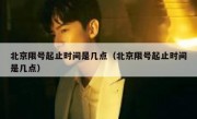 北京限号起止时间是几点（北京限号起止时间是几点）