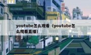 youtube怎么观看（youtube怎么观看直播）