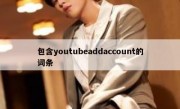 包含youtubeaddaccount的词条