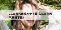 2026天气预报APP下载（2026年天气预报下载）