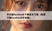 中文版facebook下载官方下载（免费下载facebook中文版）