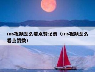 ins视频怎么看点赞记录（ins视频怎么看点赞数）