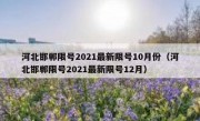 河北邯郸限号2021最新限号10月份（河北邯郸限号2021最新限号12月）