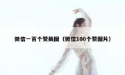微信一百个赞截图（微信100个赞图片）