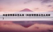 抖音获赞显示怎么关（抖音获赞显示怎么关掉）