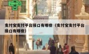 支付宝支付平台接口有哪些（支付宝支付平台接口有哪些）