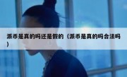 派币是真的吗还是假的（派币是真的吗合法吗）
