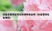 抖音点赞评论可以挣钱吗安全吗（抖音赞评论有用吗）