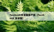 facebook安卓版客户端（facebook 安卓版）