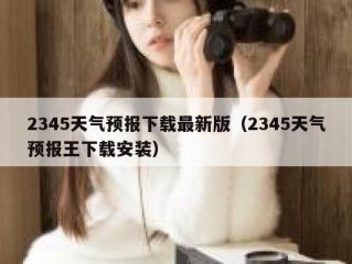 2345天气预报下载最新版（2345天气预报王下载安装）