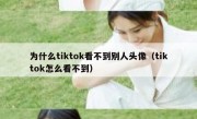 为什么tiktok看不到别人头像（tiktok怎么看不到）