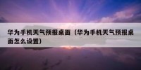 华为手机天气预报桌面（华为手机天气预报桌面怎么设置）