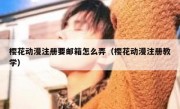 樱花动漫注册要邮箱怎么弄（樱花动漫注册教学）