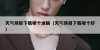 天气预报下载哪个准确（天气预报下载哪个好）