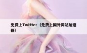 免费上Twitter（免费上国外网站加速器）