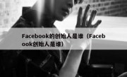 Facebook的创始人是谁（Facebook创始人是谁）