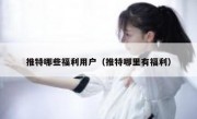推特哪些福利用户（推特哪里有福利）