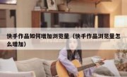 快手作品如何增加浏览量（快手作品浏览量怎么增加）