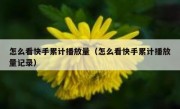 怎么看快手累计播放量（怎么看快手累计播放量记录）