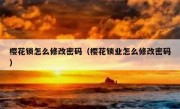 樱花锁怎么修改密码（樱花锁业怎么修改密码）
