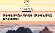 快手评论涂鸦怎么弄的出来（快手评论涂鸦怎么弄的出来呢）