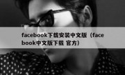 facebook下载安装中文版（facebook中文版下载 官方）